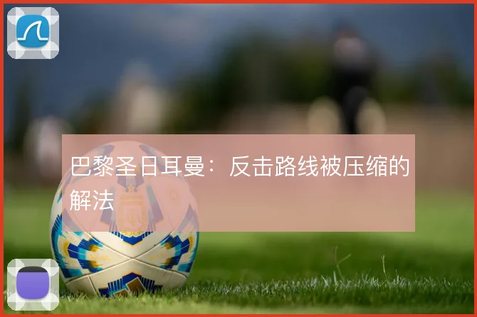巴黎圣日耳曼：反击路线被压缩的解法