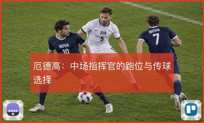 厄德高：中场指挥官的跑位与传球选择
