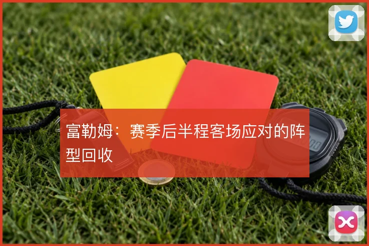 富勒姆：赛季后半程客场应对的阵型回收