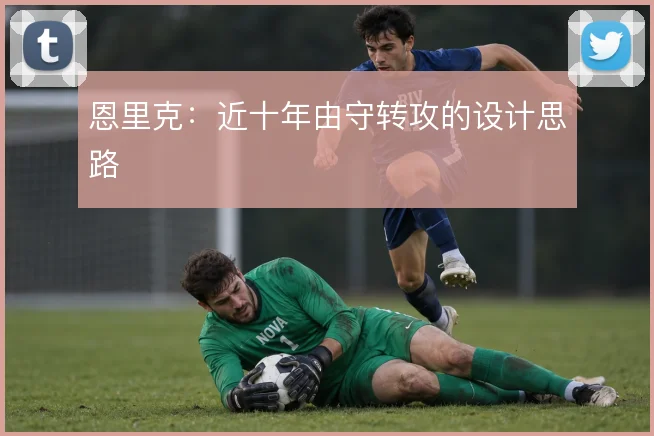 恩里克：近十年由守转攻的设计思路