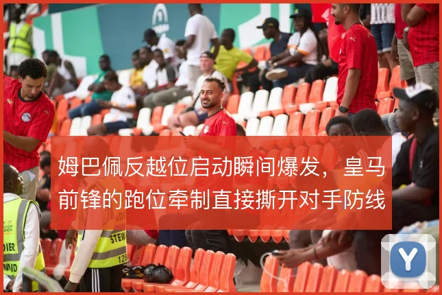姆巴佩反越位启动瞬间爆发,皇马前锋的跑位牵制直接撕开对手防线