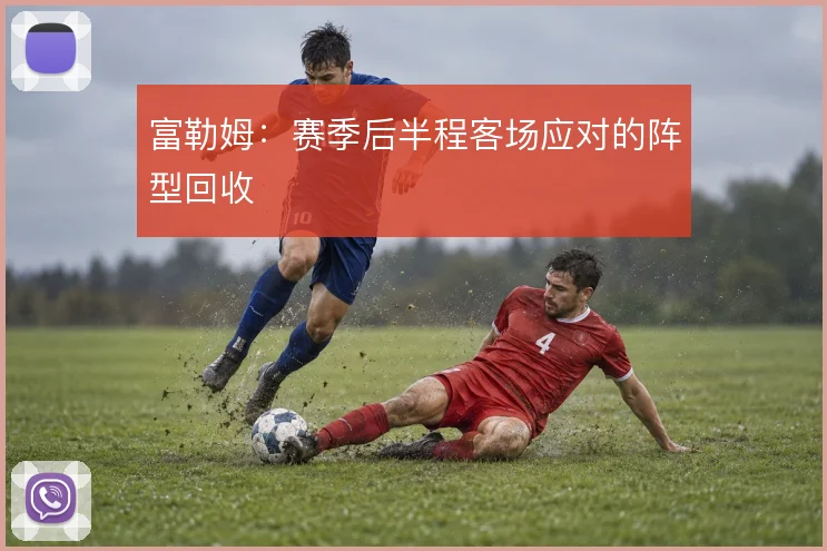 富勒姆：赛季后半程客场应对的阵型回收