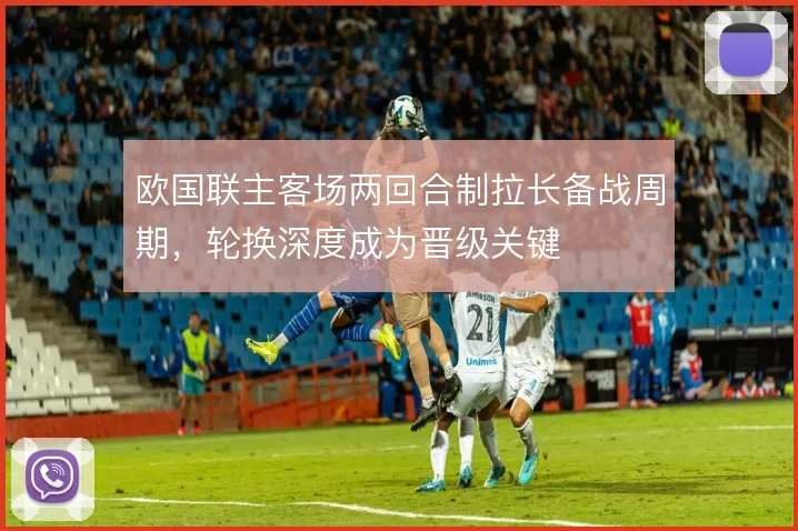 欧国联主客场两回合制拉长备战周期，轮换深度成为晋级关键