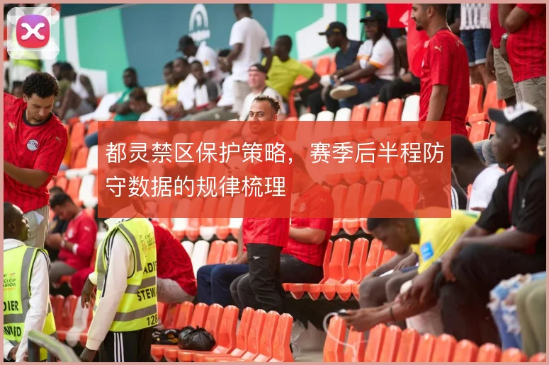 都灵禁区保护策略,赛季后半程防守数据的规律梳理