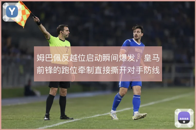 姆巴佩反越位启动瞬间爆发，皇马前锋的跑位牵制直接撕开对手防线