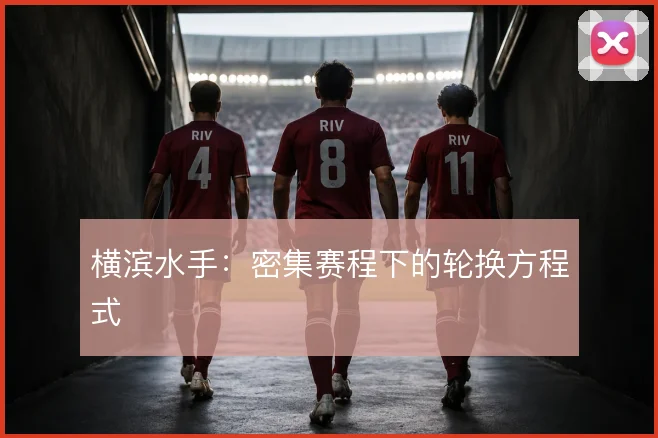 横滨水手：密集赛程下的轮换方程式