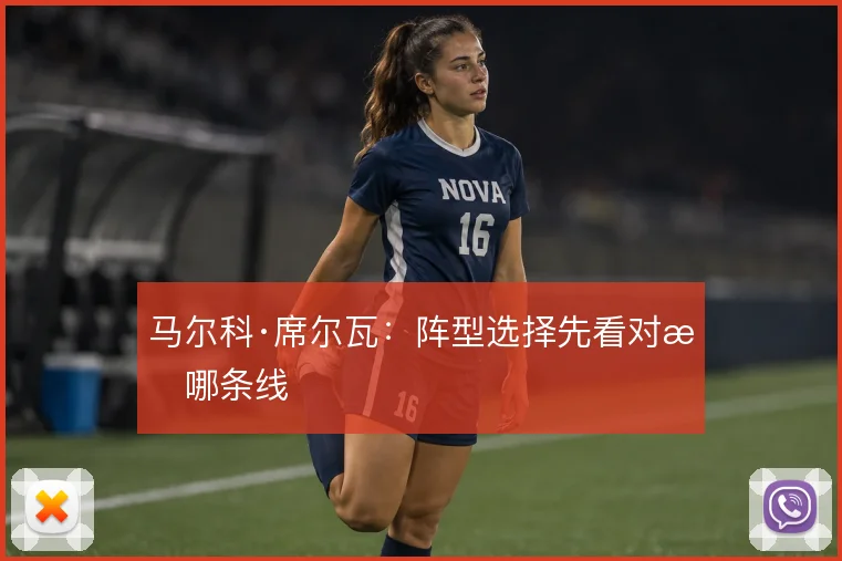马尔科·席尔瓦：阵型选择先看对手哪条线